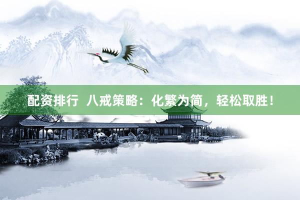 配资排行  八戒策略：化繁为简，轻松取胜！