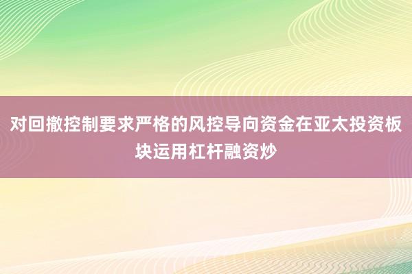 对回撤控制要求严格的风控导向资金在亚太投资板块运用杠杆融资炒