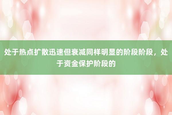 处于热点扩散迅速但衰减同样明显的阶段阶段，处于资金保护阶段的